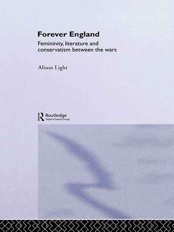 Forever England: Femininity, Literature and Conservatism Between the Wars
