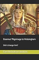 Erasmus' Pilgrimage to Walsingham: Did his pilgrimage change him? 1726693899 Book Cover