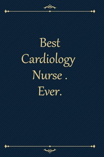 Best Cardiology Nurse. Ever: Lined Journal, A Funny Motivational and Inspirational Quotes Notebook |Coworkers, friends and family Gift. Thoughtful ... Occasion - (6 x 9) inches in size 120 pages
