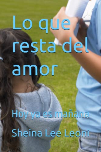 Lo que resta del amor: Hoy ya es mañana (Spanish Edition)