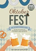 Mastering Oktoberfest: The Ultimate Insider Guide: Tips and Local Secrets for Maximizing Your Experience at the World's Largest Beer Festival B0CXKRCJYW Book Cover