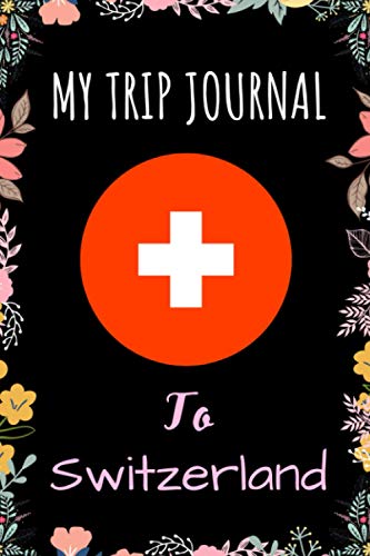 My Trip Journal To Switzerland: Notebook Gift For Switzerland Lovers