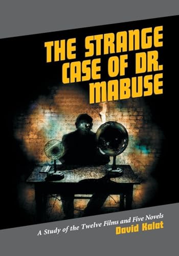 The Strange Case of Dr. Mabuse: A Study of the Twelve Films and Five Novels The Strange Case of Dr. Mabuse: A Study of the Twelve Films and Five Novels