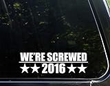 We're Screwed 2016-8-3/4' x 2-3/4' - Vinyl Die Cut Decal/Bumper Sticker for Windows, Cars, Trucks, Laptops, Macbooks, Etc.