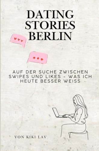 Dating Stories Berlin: Auf der Suche zwischen Swipes und Likes - Was ich heute besser weiß