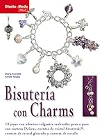 Bisuteria con Charms / Jewelry With Charms: 18 joyas con adornos colgantes realizados paso a paso con cuentas Delicas, cuentas de cristal Swarovski, cuentas de cristal glaseado y cuentas de rocalla / 8498741122 Book Cover