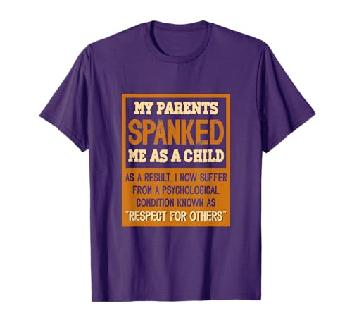 My parents spanked me as a child as a result I now suffer T-Shirt