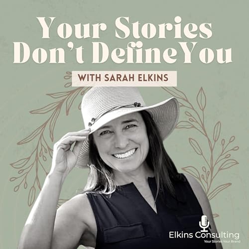 Your Stories Don't Define You, How You Tell Them Will Podcast Por Sarah Elkins arte de portada