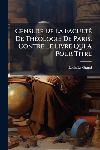 Censure De La Faculté De Théologie De Paris, Contre Le Livre Qui A Pour Titre: Bélisaire (French Edition)