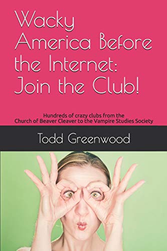 Wacky America Before the Internet: Join the Club!: Hundreds of crazy clubs from the Church of Beaver Cleaver to the Vampire Studies Society