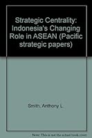 Strategic Centrality: Indonesia's Changing Role in ASEAN (Pacific strategic papers) 9812301038 Book Cover