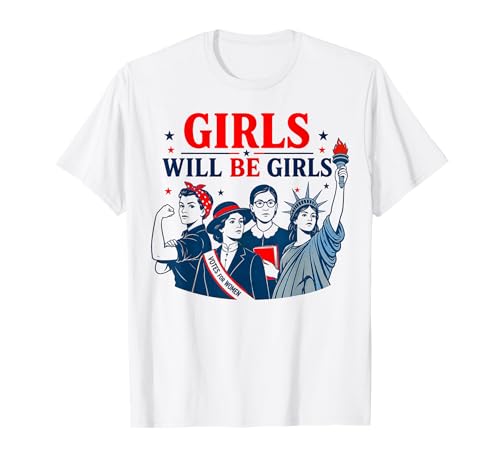 Girl Will Be Girls Patriotic Feminist 4th of July T-Shirt