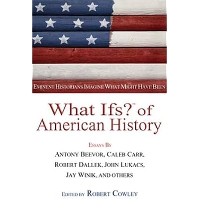 What Ifs? of American History: Eminent Historians Imagine What Might Have Been