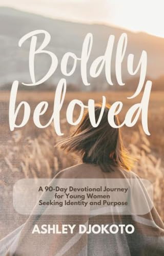 Boldly Beloved: A 90-Day Devotional Journey for Young Women Seeking Identity and Purpose
