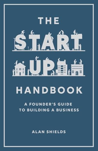 The Startup Handbook: A Founder'S Guide To Building A Business