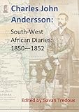 Charles John Andersson with Francis Galton in South-West Africa: Diaries 1850-1852 (Supplementary Materials for Francis Galton: a Lifetime of Exploration Book 3)