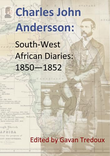 Charles John Andersson with Francis Galton in South-West Africa: Diaries 1850-1852 (Supplementary Materials for Francis Galton: a Lifetime of Exploration Book 3)