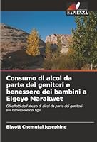 Consumo di alcol da parte dei genitori e benessere dei bambini a Elgeyo Marakwet: Gli effetti dell'abuso di alcol da parte dei genitori sul benessere dei figli (Italian Edition) 6206839605 Book Cover