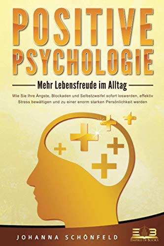 POSITIVE PSYCHOLOGIE - Mehr Lebensfreude im Alltag: Wie Sie Ihre Ängste, Blockaden und Selbstzweife POSITIVE PSYCHOLOGIE - Mehr Lebensfreude im Alltag: Wie Sie Ihre Ängste, Blockaden und Selbstzweife