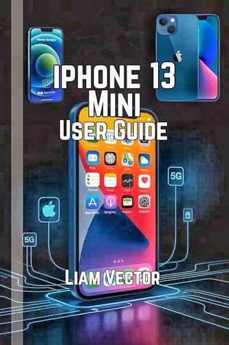 iPhone 13 Mini User Guide: A Step-by-Step Guide to Getting the Most Out of Your Gadget, from Setup to Advanced Features (iPhone Made Simple: Your Friendly ... User For Mastering Apple’s Magic Book 8)