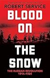  Blood on the Snow: The Russian Revolution 1914-1924