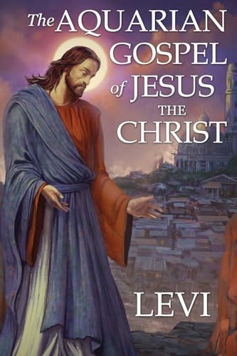 The Aquarian Gospel of Jesus the Christ by Levi: New Edition, single column formatting, larger and easier to read fonts, cream paper