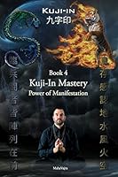 Kuji-In 4: Kuji-In Mastery: Power of Manifestation 1926659279 Book Cover
