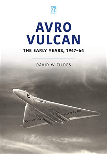 Avro Vulcan: The Early Years 1947–64 (Historic Military Aircraft Series)