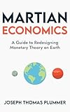 Martian Economics: A Guide to Redesigning Monetary Theory on Earth
