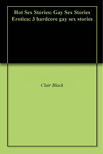 Hot Sex Stories: Gay Sex Stories Erotica: 3 hardcore gay sex stories eBook : Black, Clair