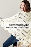 Crochet Stunning Shawls: Shawl Patterns and Tutorials to Crochet: Crochet Shawls