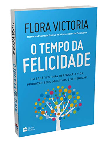 O tempo da felicidade: Um sabático para repensar a vida, priorizar seus objetivos e se renovar