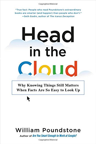 Head in the Cloud: Why Knowing Things Still Matters When Facts Are So Easy to Look Up Head in the Cloud: Why Knowing Things Still Matters When Facts Are So Easy to Look Up