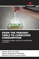 FROM THE PERIODIC TABLE TO CONSCIOUS CONSUMPTION: A LEARNING JOURNEY THROUGH CONTEMPORARY CHEMISTRY. 3639808347 Book Cover