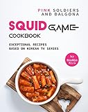Pink Soldiers and Dalgona Squid Game Cookbook: Exceptional Recipes Based on Korean TV Series