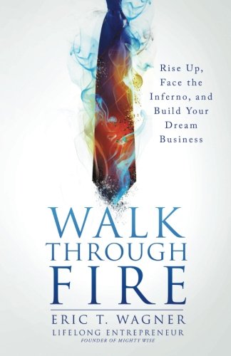 Walk Through Fire: Rise Up, Face the Inferno, and Build Your Dream Business