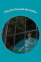 What Lies Beneath the Surface 1499368798 Book Cover