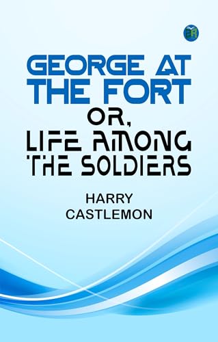 George at the Fort Or Life Among the Soldiers (English Edition)