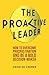 The Proactive Leader: How To Overcome Procrastination And Be A Bold Decision-Maker