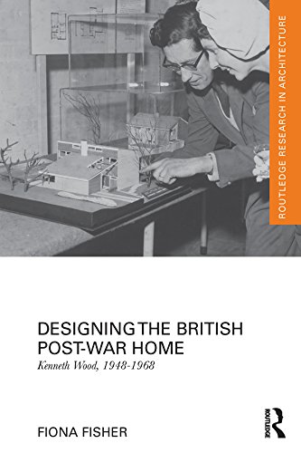 Designing the British Post-War Home: Kenneth Wood, 1948-1968 (Routledge Research in Architecture)      1st Edition, Kindle Edition