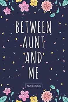 Between Aunt And Me Notebook: Blank Lined 6 x 9 Keepsake Journal Write Memories Now. Read them Later and Treasure Forever Memory Book - One Question a ... Gift for New Mother’s, Father's, Parents.