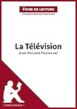  La Télévision de Jean-Philippe Toussaint (Fiche de lecture): Analyse complète et résumé détaillé de l\'oeuvre