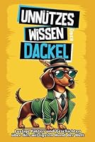 Unnützes Wissen über Dackel: Für alle Dackel-Fans und die, die es noch werden wollen! Skurrile Fakten, witzige Geschichten und alles, was du über den ... Wursthund wissen musst. (German Edition) 1962829146 Book Cover