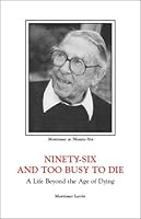 Ninety-Six and Too Busy to Die: Life Beyond the Age of Dying 1587621428 Book Cover