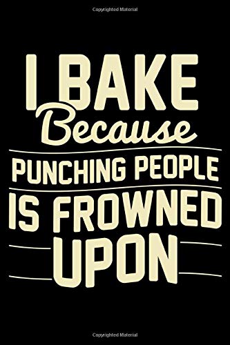 I Bake Because Punching People Is Frowned Upon: Funny Baking Themed Blank Lined Journal Notebook Gift Ideas For Passionate Bakers