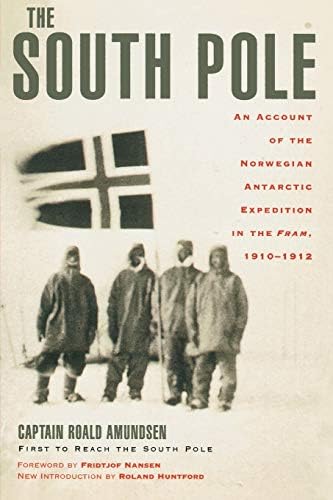 The South Pole: Account of the Norwegian Antarctic Expedition in the "Fram," 1910–1912