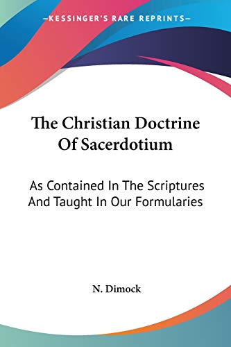 The Christian Doctrine Of Sacerdotium: As Contained In The Scriptures And Taught In Our Formularies