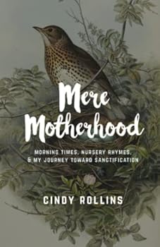 Paperback Mere Motherhood: Morning Times, Nursery Rhymes, & My Journey Toward Sanctification Book