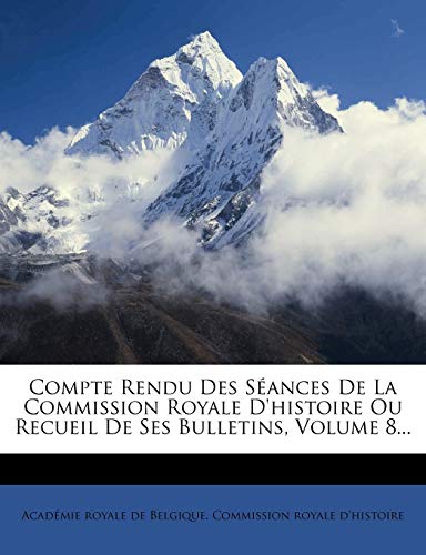 Compte Rendu Des Séances De La Commission Royale D'histoire Ou Recueil De Ses Bulletins, Volume 8... (French Edition)