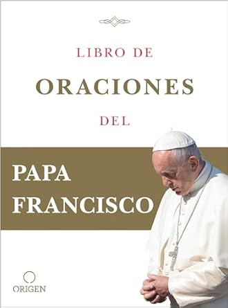 Libro de oraciones del Papa Francisco / Prayer. Breathing life, daily (Spanish Edition)